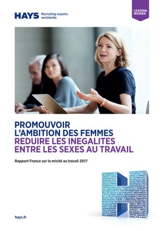 hays.fr
PROMOUVOIR
L’AMBITION DES FEMMES
REDUIRE LES INEGALITES
ENTRE LES SEXES AU TRAVAIL
Rapport France sur la mixité au travail 2017
 
