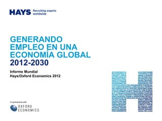 GENERANDO
EMPLEO EN UNA
ECONOMÍA GLOBAL
2012-2030
Informe Mundial
Hays/Oxford Economics 2012




In partnership with
 