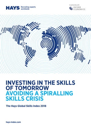 hays-index.com
INVESTING IN THE SKILLS
OF TOMORROW
AVOIDING A SPIRALLING
SKILLS CRISIS
The Hays Global Skills Index 2018
In partnership with:
 