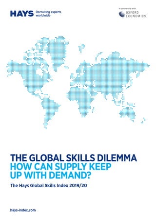 hays-index.com
In partnership with:
THE GLOBAL SKILLS DILEMMA
HOW CAN SUPPLY KEEP
UP WITH DEMAND?
The Hays Global Skills I...