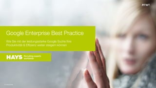 Google Enterprise Best Practice 
Wie Sie mit der leistungsstarken Google Suche Ihre  
Produktivität & Effizienz weiter steigern können
© www.twt.de
 