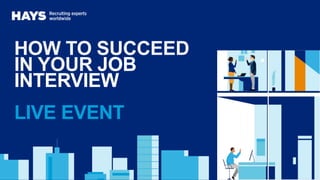 HOW TO SUCCEED
IN YOUR JOB
INTERVIEW
LIVE EVENT
 