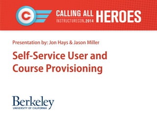 Presentation by: Jon Hays & Jason Miller
Self-Service User and
Course Provisioning
 