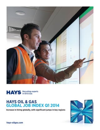 hays-oilgas.com
HAYS OIL & GAS
GLOBAL JOB INDEX Q1 2014
Increase in hiring globally, with significant jumps in key regions
 