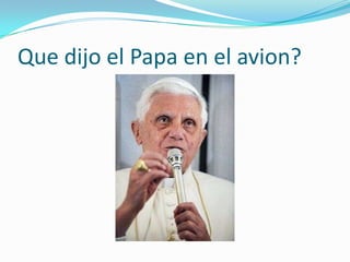 Que dijo el Papa en el avion?
 