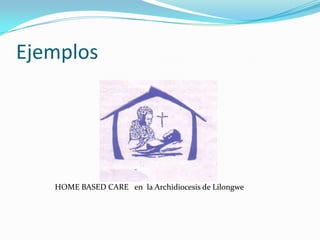 Ejemplos




   HOME BASED CARE en la Archidiocesis de Lilongwe
 
