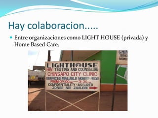 Hay colaboracion.....
 Entre organizaciones como LIGHT HOUSE (privada) y
 Home Based Care.
 