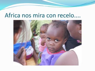 Africa nos mira con recelo....
 