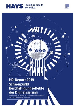 HR-Report 2019
Schwerpunkt
Beschäftigungseffekte
der Digitalisierung
Eine empirische Studie des Instituts für Beschäftigung
und Employability IBE und Hays
 