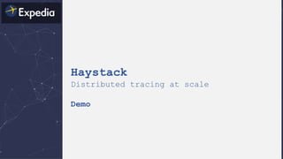 Haystack
Distributed tracing at scale
Demo
 