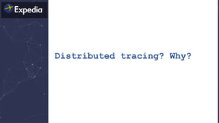 Distributed tracing? Why?
 
