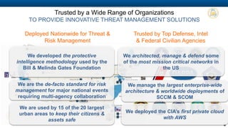 COMPANY PROPRIETARY INFORMATION 6
Information
assurance
Certification &
accreditation
Computer
network defense
Vulnerability management
& scanning
Risk analysis &
mitigation
Intrusion detection
US Coast Guard: Manage certification &
accreditation of networked devices for
44K+ members.
US Army (Information Technology
Agency): Manage, monitor &
defend networks for personnel
worldwide
Cybersecurity
INTEGRATED COMPLIANCE AND RISK BASED CYBER THREAT MANAGEMENT
 