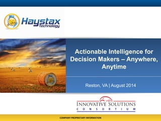 COMPANY PROPRIETARY INFORMATION
Actionable Intelligence for
Decision Makers – Anywhere,
Anytime
Reston, VA | August 2014
 