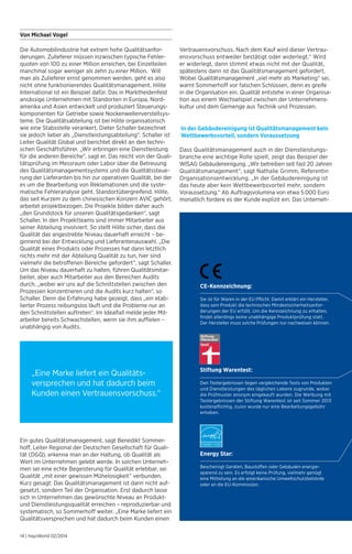Von Michael Vogel 
Die Automobilindustrie hat extrem hohe Qualitätsanfor­derungen. 
Zulieferer müssen inzwischen typische Fehler-quoten 
von 100 zu einer Million erreichen, bei Einzelteilen 
manchmal sogar weniger als zehn zu einer Million. Will 
man als Zulieferer ernst genommen werden, geht es also 
nicht ohne funktionierendes Qualitätsmanagement. Hilite 
International ist ein Beispiel dafür. Das in Marktheidenfeld 
ansässige Unternehmen mit Standorten in Europa, Nord-amerika 
und Asien entwickelt und produziert Steuerungs-komponenten 
für Getriebe sowie Nockenwellenverstellsys-teme. 
Die Qualitätsabteilung ist bei Hilite organisatorisch 
wie eine Stabsstelle verankert, Dieter Schaller bezeichnet 
sie jedoch lieber als „Dienstleistungsabteilung“. Schaller ist 
Leiter Qualität Global und berichtet direkt an den techni-schen 
Geschäftsführer. „Wir erbringen eine Dienstleistung 
für die anderen Bereiche“, sagt er. Das reicht von der Quali-tätsprüfung 
im Messraum oder Labor über die Betreuung 
des Qualitätsmanagementsystems und die Qualitätssteue-rung 
der Lieferanten bis hin zur operativen Qualität, bei der 
es um die Bearbeitung von Reklamationen und die syste-matische 
Fehleranalyse geht. Standortübergreifend. Hilite, 
das seit Kurzem zu dem chinesischen Konzern AVIC gehört, 
arbeitet projektbezogen. Die Projekte bilden daher auch 
„den Grundstock für unseren Qualitätsgedanken“, sagt 
Schaller. In den Projektteams sind immer Mitarbeiter aus 
seiner Abteilung involviert. So stellt Hilite sicher, dass die 
Qualität das angestrebte Niveau dauerhaft erreicht – be-ginnend 
bei der Entwicklung und Lieferantenauswahl. „Die 
Qualität eines Produkts oder Prozesses hat dann letztlich 
nichts mehr mit der Abteilung Qualität zu tun, hier sind 
vielmehr die betroffenen Bereiche gefordert“, sagt Schaller. 
Um das Niveau dauerhaft zu halten, führen Qualitätsmitar-beiter, 
aber auch Mitarbeiter aus den Bereichen Audits 
durch, „wobei wir uns auf die Schnittstellen zwischen den 
Prozessen konzentrieren und die Audits kurz halten“, so 
Schaller. Denn die Erfahrung habe gezeigt, dass „ein etab-lierter 
Prozess reibungslos läuft und die Probleme nur an 
den Schnittstellen auftreten“. Im Idealfall melde jeder Mit-arbeiter 
bereits Schwachstellen, wenn sie ihm auffielen – 
unabhängig von Audits. 
„Eine Marke liefert ein Qualitäts­versprechen 
Ein gutes Qualitätsmanagement, sagt Benedikt Sommer-hoff, 
Leiter Regional der Deutschen Gesellschaft für Quali-tät 
(DGQ), erkenne man an der Haltung, ob Qualität als 
Wert im Unternehmen gelebt werde. In solchen Unterneh-men 
sei eine echte Begeisterung für Qualität erlebbar, sei 
Qualität „mit einer gewissen Mühelosigkeit“ verbunden. 
Kurz gesagt: Das Qualitätsmanagement ist dann nicht auf-gesetzt, 
sondern Teil der Organisation. Erst dadurch lasse 
sich in Unternehmen das gewünschte Niveau an Produkt-und 
Dienstleistungsqualität erreichen – reproduzierbar und 
systematisch, so Sommerhoff weiter. „Eine Marke liefert ein 
Qualitätsversprechen und hat dadurch beim Kunden einen 
14 | HaysWorld 02/2014 
und hat dadurch beim 
Kunden einen Vertrauensvorschuss.“ 
Vertrauensvorschuss. Nach dem Kauf wird dieser Vertrau-ensvorschuss 
entweder bestätigt oder widerlegt.“ Wird 
er widerlegt, dann stimmt etwas nicht mit der Qualität, 
spätestens dann ist das Qualitätsmanagement gefordert. 
Wobei Qualitätsmanagement „viel mehr als Marketing“ sei, 
warnt Sommerhoff vor falschen Schlüssen, denn es greife 
in die Organisation ein. Qualität entstehe in einer Organisa-tion 
aus einem Wechselspiel zwischen der Unternehmens-kultur 
und dem Gemenge aus Technik und Prozessen. 
In der Gebäudereinigung ist Qualitätsmanagement kein 
Wettbewerbsvorteil, sondern Voraussetzung 
Dass Qualitätsmanagement auch in der Dienstleistungs-branche 
eine wichtige Rolle spielt, zeigt das Beispiel der 
WISAG Gebäudereinigung. „Wir betreiben seit fast 20 Jahren 
Qualitätsmanagement“, sagt Nathalie Grimm, Referentin 
Organisationsentwicklung. „In der Gebäudereinigung ist 
das heute aber kein Wettbewerbsvorteil mehr, sondern 
Voraussetzung.“ Ab Auftragsvolumina von etwa 5.000 Euro 
monatlich fordere es der Kunde explizit ein. Das Unterneh- 
CE-Kennzeichnung: 
Sie ist für Waren in der EU Pflicht. Damit erklärt ein Hersteller, 
dass sein Produkt die technischen Mindestsicherheitsanfor­derungen 
der EU erfüllt. Um die Kennzeichnung zu erhalten, 
findet allerdings keine unabhängige Produktprüfung statt. 
Der Hersteller muss solche Prüfungen nur nachweisen können. 
Stiftung Warentest: 
Den Testergebnissen liegen vergleichende Tests von Produkten 
und Dienstleistungen des täglichen Lebens zugrunde, wobei 
die Prüfmuster anonym eingekauft wurden. Die Werbung mit 
Testergebnissen der Stiftung Warentest ist seit Sommer 2013 
kostenpflichtig, zuvor wurde nur eine Bearbeitungsgebühr 
erhoben. 
Energy Star: 
Bescheinigt Geräten, Baustoffen oder Gebäuden energie­sparend 
zu sein. Es erfolgt keine Prüfung, vielmehr genügt 
eine Mitteilung an die amerikanische Umweltschutzbehörde 
oder an die EU-Kommission. 
 