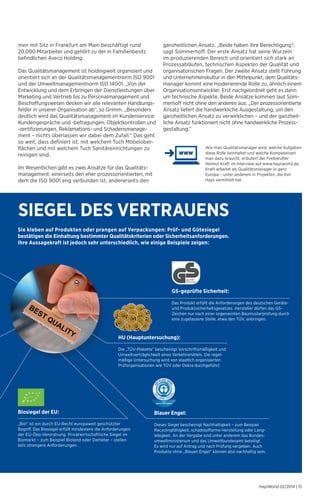 men mit Sitz in Frankfurt am Main beschäftigt rund 
20.000 Mitarbeiter und gehört zu der in Familienbesitz 
befindlichen Aveco Holding. 
Das Qualitätsmanagement ist holdingweit organisiert und 
orientiert sich an der Qualitätsmanagementnorm ISO 9001 
und der Umweltmanagementnorm ISO 14001. „Von der 
Entwicklung und dem Erbringen der Dienstleistungen über 
Marketing und Vertrieb bis zu Personalmanagement und 
Beschaffungswesen decken wir alle relevanten Handlungs-felder 
in unserer Organisation ab“, so Grimm. „Besonders 
deutlich wird das Qualitätsmanagement im Kundenservice: 
Kundengespräche und -befragungen, Objektkontrollen und 
-zertifizierungen, Reklamations- und Schadensmanage-ment 
– nichts überlassen wir dabei dem Zufall.“ Das geht 
so weit, dass definiert ist, mit welchem Tuch Möbelober­flächen 
und mit welchem Tuch Sanitäreinrichtungen zu 
reinigen sind. 
Im Wesentlichen gibt es zwei Ansätze für das Qualitäts­management: 
einerseits den eher prozessorientierten, mit 
dem die ISO 9001 eng verbunden ist, andererseits den 
ganzheitlichen Ansatz. „Beide haben ihre Berechtigung“, 
sagt Sommerhoff. Der erste Ansatz hat seine Wurzeln 
im produzierenden Bereich und orientiert sich stark an 
Prozessabläufen, technischen Aspekten der Qualität und 
organisatorischen Fragen. Der zweite Ansatz stellt Führung 
und Unternehmenskultur in den Mittelpunkt, dem Qualitäts­manager 
kommt eine moderierende Rolle zu, ähnlich einem 
Organisationsentwickler. Erst nachgeordnet geht es dann 
um technische Aspekte. Beide Ansätze kommen laut Som-merhoff 
nicht ohne den anderen aus: „Der prozessorientierte 
Ansatz liefert die handwerkliche Ausgestaltung, um den 
ganzheitlichen Ansatz zu verwirklichen – und der ganzheit-liche 
Ansatz funktioniert nicht ohne handwerkliche Prozess-gestaltung.“ 
Wie man Qualitätsmanager wird, welche Aufgaben 
diese Rolle beinhaltet und welche Kompetenzen 
man dazu braucht, erläutert der Freiberufler 
Helmut Kraft im Interview auf www.haysworld.de. 
Kraft arbeitet als Qualitätsmanager in ganz 
Europa – unter anderem in Projekten, die ihm 
Hays vermittelt hat. 
Das Produkt erfüllt die Anforderungen des deutschen Geräte-und 
Produktsicherheitsgesetzes. Hersteller dürfen das GS-Zeichen 
nur nach einer sogenannten Baumusterprüfung durch 
eine zugelassene Stelle, etwa den TÜV, anbringen. 
HaysWorld 02/2014 | 15 
SIEGEL DES VERTRAUENS 
Sie kleben auf Produkten oder prangen auf Verpackungen: Prüf- und Gütesiegel 
bestätigen die Einhaltung bestimmter Qualitätskriterien oder Sicherheitsanforderungen. 
Ihre Aussagekraft ist jedoch sehr unterschiedlich, wie einige Beispiele zeigen: 
GS-geprüfte Sicherheit: 
HU (Hauptuntersuchung): 
Die „TÜV-Plakette“ bescheinigt Vorschriftsmäßigkeit und 
Umweltverträglichkeit eines Verkehrsmittels. Die regel-mäßige 
Untersuchung wird von staatlich organisierten 
Prüforganisationen wie TÜV oder Dekra durchgeführt. 
Blauer Engel: 
Dieses Siegel bescheinigt Nachhaltigkeit – zum Beispiel 
Recyclingfähigkeit, schadstoffarme Herstellung oder Lang­lebigkeit. 
An der Vergabe sind unter anderem das Bundes­umweltministerium 
und das Umweltbundesamt beteiligt. 
Es wird nur auf Antrag und nach Prüfung vergeben. Auch 
Produkte ohne „Blauen Engel“ können also nachhaltig sein. 
Biosiegel der EU: 
„Bio“ ist ein durch EU-Recht europaweit geschützter 
Begriff. Das Biosiegel erfüllt mindestens die Anforderungen 
der EU-Öko-Verordnung. Privatwirtschaftliche Siegel im 
Biomarkt – zum Beispiel Bioland oder Demeter – stellen 
teils strengere Anforderungen. 
 