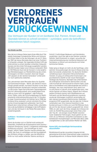 VERLORENES 
VERTRAUEN 
ZURÜCKGEWINNEN 
Das Vertrauen der Kunden ist ein kostbares Gut. Pannen, Krisen und 
Skandale können es schnell zerstören – zumindest, wenn die betroffenen 
Unternehmen falsch reagieren. 
Von Kirstin von Elm 
Was übt ein A-Klasse-Fahrer beim Erste-Hilfe-Kurs? Die 
stabile Seitenlage! Schadenfrohe Witze und Cartoons 
mit Elchen füllen im Nu die Zeitungen, als am 21. Okto-ber 
1997 der kleine Mercedes-Benz bei einer Testfahrt 
in Schweden umkippt. Der legendäre Elchtest trifft das 
Unternehmen zu einem denkbar schlechten Zeitpunkt: 
Gerade sind die ersten Fahrzeuge ausgeliefert worden, 
100.000 Kunden haben eine A-Klasse vorbestellt. Mehr 
als 100 Millionen Euro hat der Konzern in eine langfris-tige 
Werbekampagne zur Markteinführung des ersten 
Kleinwagens mit Stern investiert. Doch der Slogan 
„Wir glauben an die nächste Generation“ erntet jetzt 
nur noch spöttisches Gelächter. 
Seit Jahrzehnten steht Mercedes-Benz für Qualität 
und Spitzentechnologie – Werte, die plötzlich massiv 
infrage gestellt werden. Auf diese Situation ist bei dem 
erfolgsverwöhnten Autokonzern niemand vorbereitet: 
„In den ersten Tagen herrschte beim Topmanagement 
eine Art Lähmungszustand, eine vergleichbare Krise 
hatte es zuvor noch nie gegeben“, sagt Professor 
Armin Töpfer, Leiter der Forschungsgruppe für Markt­orientierte 
Unternehmensführung an der TU Dresden. 
In enger Zusammenarbeit mit Daimler hat er 1998 die 
A-Klasse-Krise analysiert und als Lehrstück für erfolg-reiches 
Krisenmanagement aufbereitet. Sein Fazit: 
Obwohl dem Unternehmen anfangs Fehler unterliefen, 
hat es die buchstäbliche Schräglage in den Griff be­­kom­men 
und das Vertrauen in die Marke Mercedes-Benz 
wiederhergestellt. 
Aufklären – Verständnis zeigen – Gegenmaßnahmen 
ergreifen 
Damit die Kunden sich im Störfall nicht enttäuscht 
abwenden, empfiehlt der Krisenexperte einen kommu-nikativen 
Dreisprung. Schritt 1: Umgehend vollständige 
Aufklärung zusichern. „Die Schuldfrage ist nach­rangig“, 
betont Töpfer. Daimler machte anfangs den 
Fehler, das Auto zu verteidigen und die Aussagekraft 
des Elchtests infrage zu stellen, was die öffentliche 
Kritik nur noch weiter anfachte. Ebenso wichtig ist 
16 | HaysWorld 02/2014 
Schritt 2: Aufrichtiges Bedauern und Verständnis 
ausdrücken. Auch hier gab es bei Daimler zunächst 
Defizite. Statt Emotionen zu zeigen, versuchte die 
Unternehmensleitung eine nüchterne Diskussion auf 
Sachebene zu führen und verschanzte sich hinter 
technischen Details. 
Dabei ging es längst um mehr als die Sachfrage, unter 
welchen Voraussetzungen die neue A-Klasse einen bis 
dato hierzulande unbekannten, für deutsche Straßen-verhältnisse 
kaum relevanten Fahrsicherheitstest 
meistert. Es ging um enttäuschte Erwartungen und 
grundsätzliche Zweifel an der neuen Kleinwagen- 
Strategie des Konzerns. Nachdem das Unternehmen 
die anfängliche Schockstarre überwunden und das 
volle Ausmaß der Vertrauenskrise erkannt hatte, punk-tete 
es anschließend umso überzeugender bei Schritt 3: 
Darlegen, was man unternehmen wird, damit sich 
so eine Panne in Zukunft nicht wiederholen kann. Hier 
setzte Daimler ein klares Signal. Obwohl die A-Klasse 
weitere Elchtests bereits nach Modifikationen am 
Fahrwerk und der Bereifung problemlos meisterte, 
wurde der Kleinwagen zusätzlich serienmäßig mit 
dem damals brandneuen Elektronischen Stabilitäts-programm 
ESP ausgerüstet, das bis dato der S-Klasse 
vorbehalten war. Eine massive Investition in das 
Kundenvertrauen in Höhe von rund 150 Millionen Euro, 
die sich für den Konzern jedoch ausgezahlt hat. Schon 
1998, ein Jahr nach der Krise, belegte die A-Klasse mit 
mehr als 76.000 Neuzulassungen einen Platz unter 
den Top 20 – als einziges neues Modell zwischen 
lauter etablierten Fahrzeugen. Heute gehört sie mit 
mehr als 2,2 Millionen verkauften Exemplaren zu den 
beliebtesten Kompaktwagen und Mercedes-Benz zählt 
unangefochten zu den wertvollsten Marken der Welt. 
Humor hilft, eine bewältigte Vertrauenskrise 
abzuschließen 
Rückblickend trug der souveräne Umgang mit der 
gemeisterten Krise dem Unternehmen sogar zusätzliche 
Sympathiepunkte ein: A-Klasse-Käufer bekamen kleine 
 