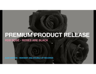 ALEX HAYTON - REINVEST AND DOUBLE UP RECORDS
PREMIUM PRODUCT RELEASE
RDB ROSÉ - ROSES ARE BLACK
 