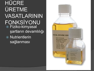 HÜCRE
ÜRETME
VASATLARININ
FONKSİYONU

Fiziko-kimyasal
şartların devamlılığı
 Nutrientlerin
sağlanması


 