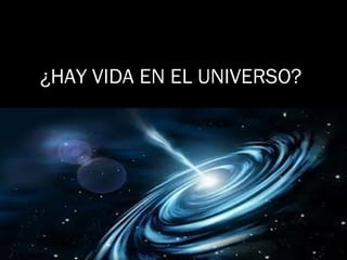 ¿HAY VIDA EN EL UNIVERSO?¿HAY VIDA EN EL UNIVERSO?
 