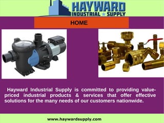 www.haywardsupply.com
HOME
Hayward Industrial Supply is committed to providing value-
priced industrial products & services that offer effective
solutions for the many needs of our customers nationwide.
 