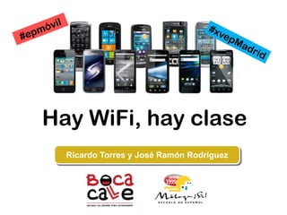 #epmóvil 
#xvepMadrid 
Hay WiFi, hay clase 
Ricardo Torres y José Ricardo Torres y José RRaammóónn RRooddrríígguueezz 
 