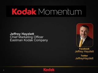 Facebook Jeffrey Hayzlett Twitter JeffreyHayzlett Jeffrey Hayzlett Chief Marketing Officer Eastman Kodak Company 