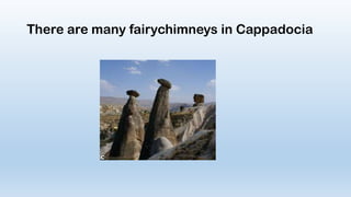 There are many fairychimneys in Cappadocia

 