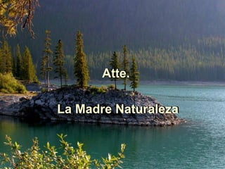 Atte. Atte. La Madre Naturaleza La Madre Naturaleza 