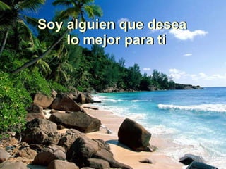 Soy alguien que desea lo mejor para ti Soy alguien que desea lo mejor para ti 