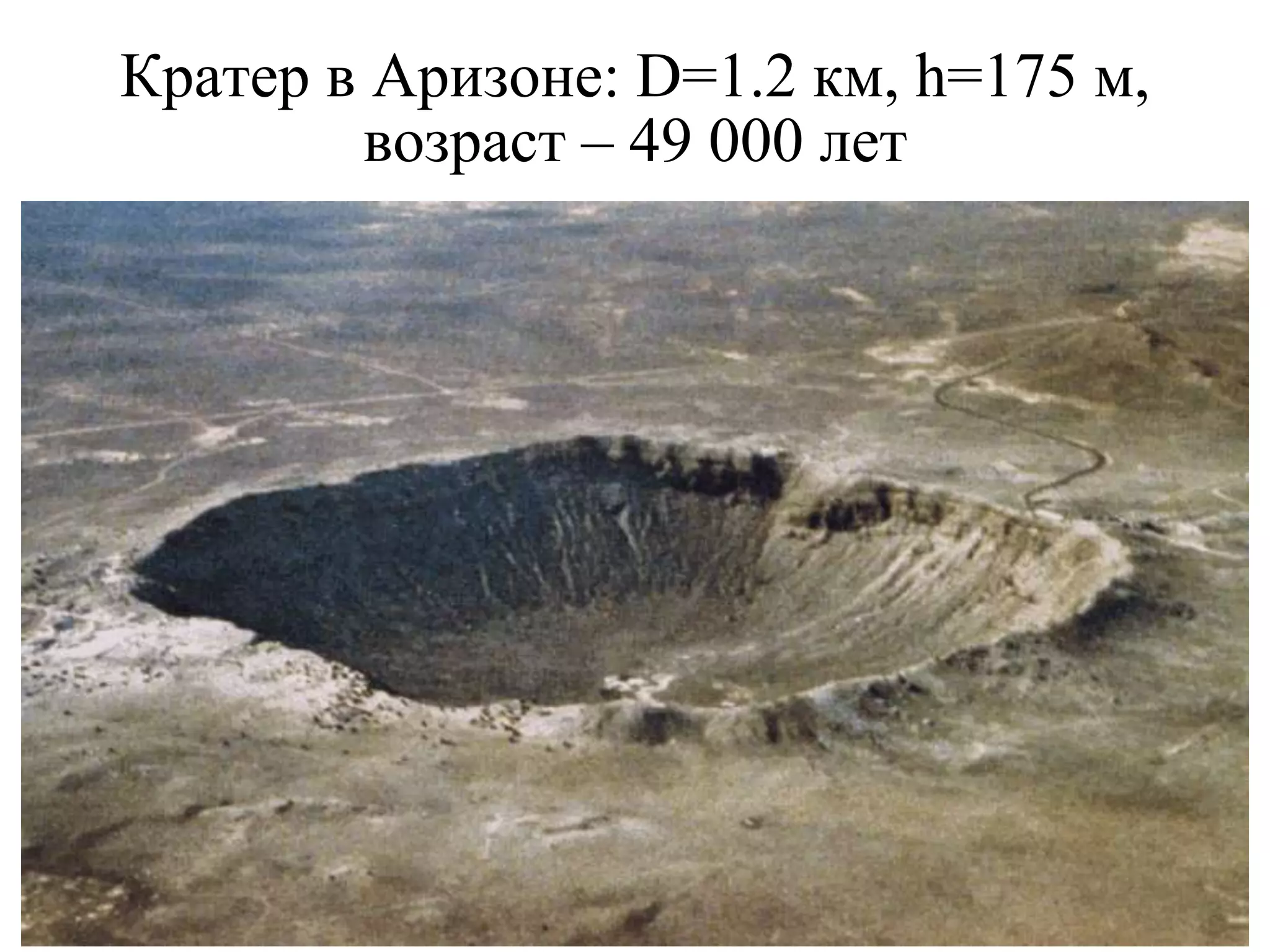 Кратер в Аризоне: D=1.2 км, h=175 м,
возраст – 49 000 лет
 
