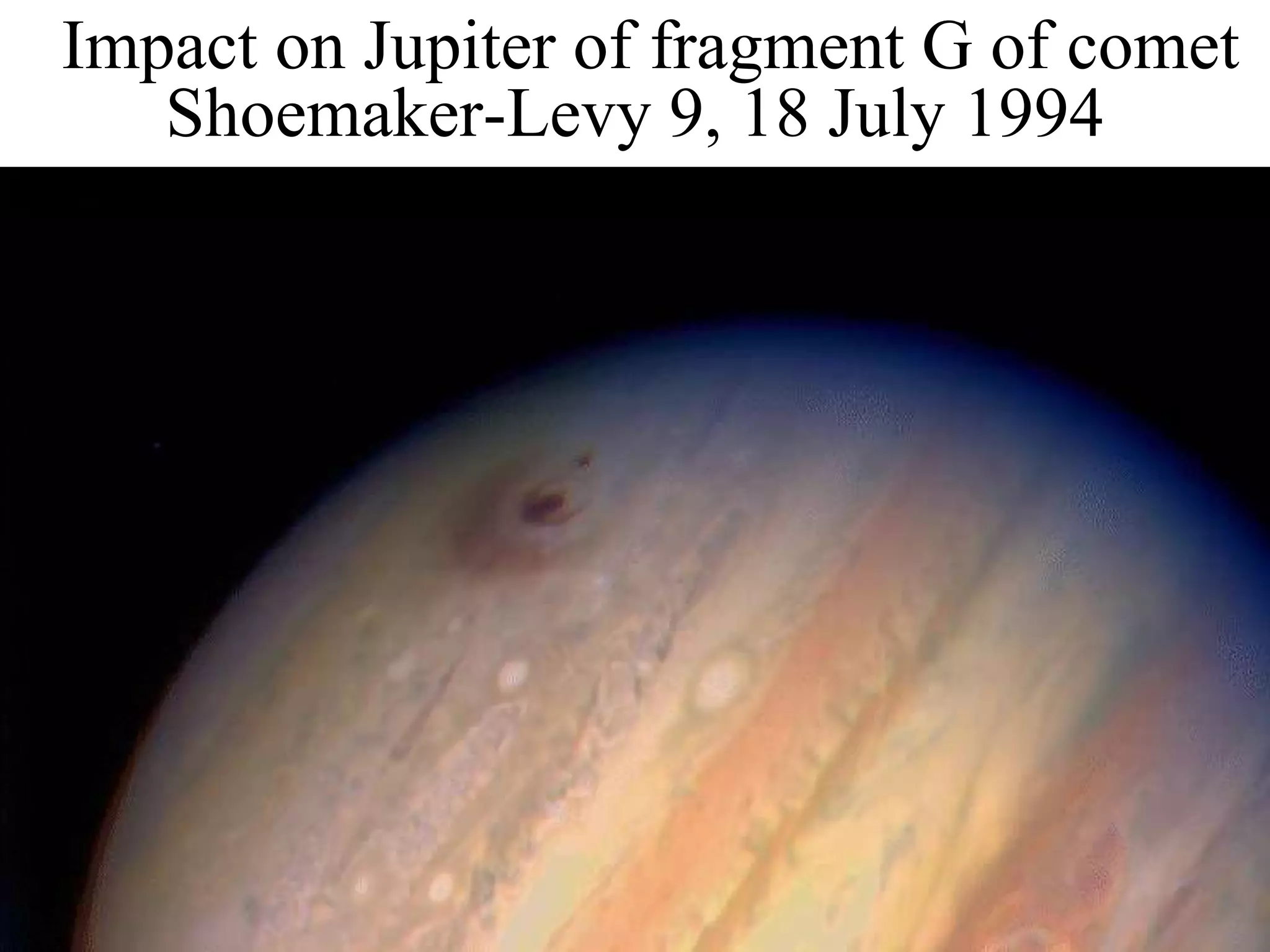 Impact on Jupiter of fragment G of comet
Shoemaker-Levy 9, 18 July 1994
 