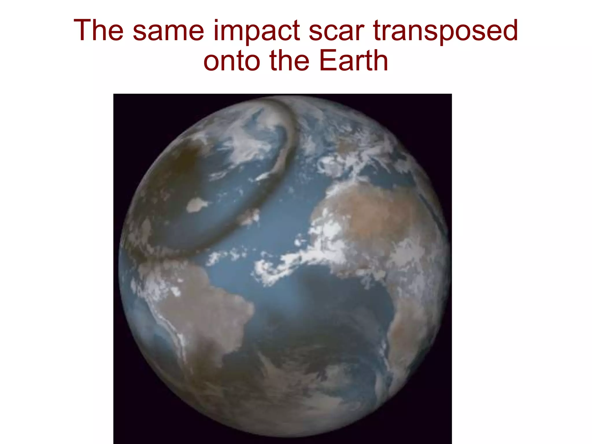 The same impact scar transposed
onto the Earth
 