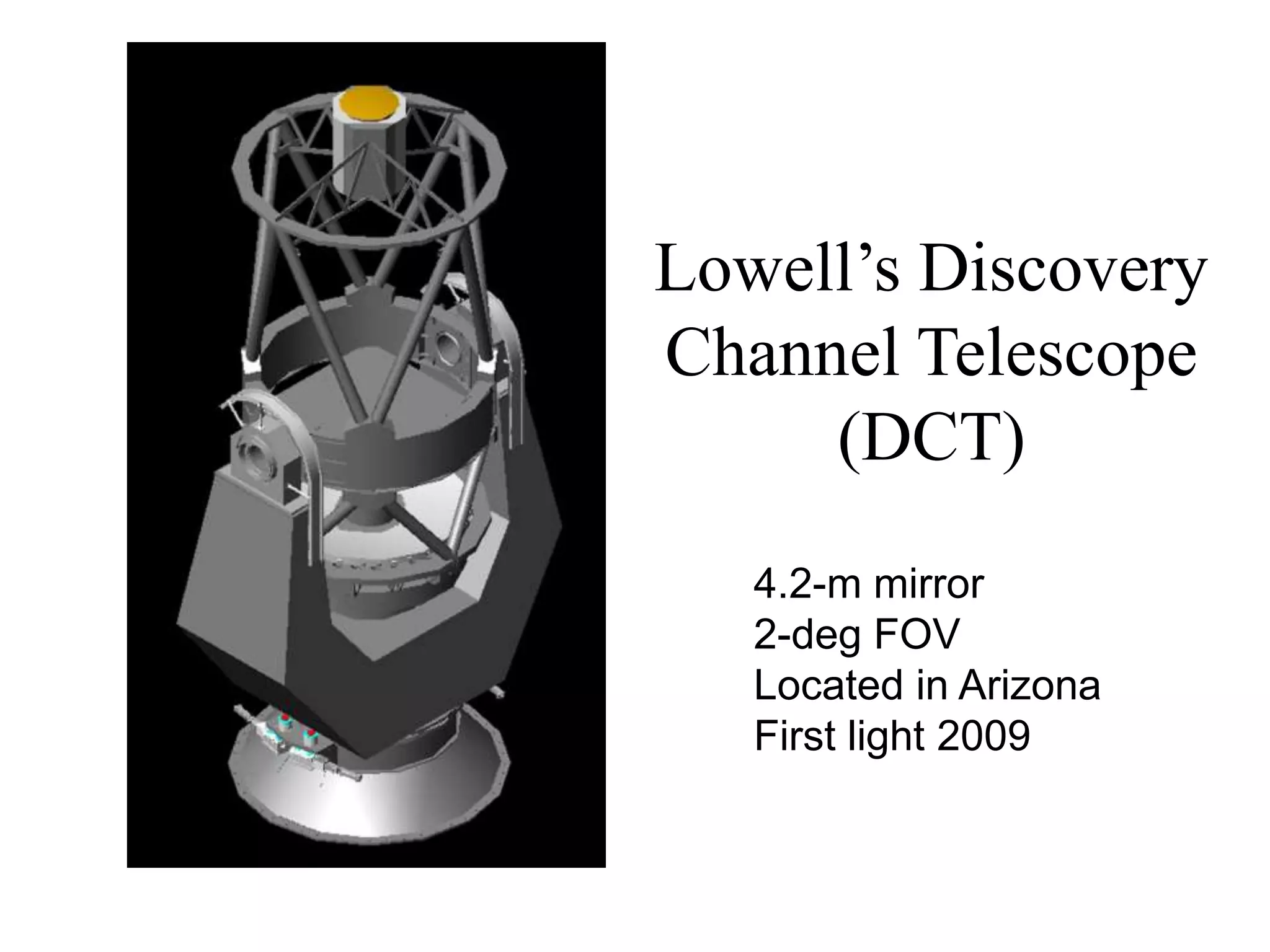 Lowell’s Discovery
Channel Telescope
(DCT)
4.2-m mirror
2-deg FOV
Located in Arizona
First light 2009
 