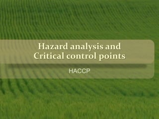 Hazard analysis and
Critical control points
HACCP
 