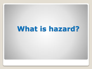 What is hazard?
 