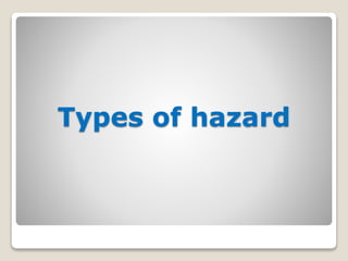 Types of hazard
 