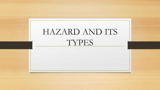 HAZARD AND ITS
TYPES
 