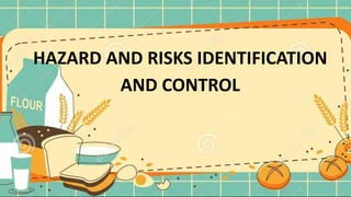 HAZARD AND RISKS IDENTIFICATION
AND CONTROL
 