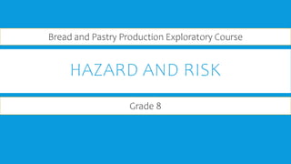 HAZARD AND RISK
Grade 8
Bread and Pastry Production Exploratory Course
 