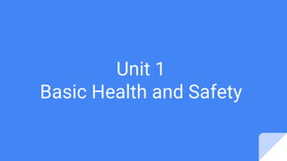 Unit 1
Basic Health and Safety
 