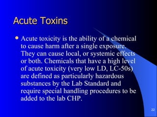 Acute Toxins
   Acute toxicity is the ability of a chemical
    to cause harm after a single exposure.
    They can cause...