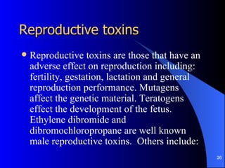 Reproductive toxins
   Reproductive toxins are those that have an
    adverse effect on reproduction including:
    ferti...