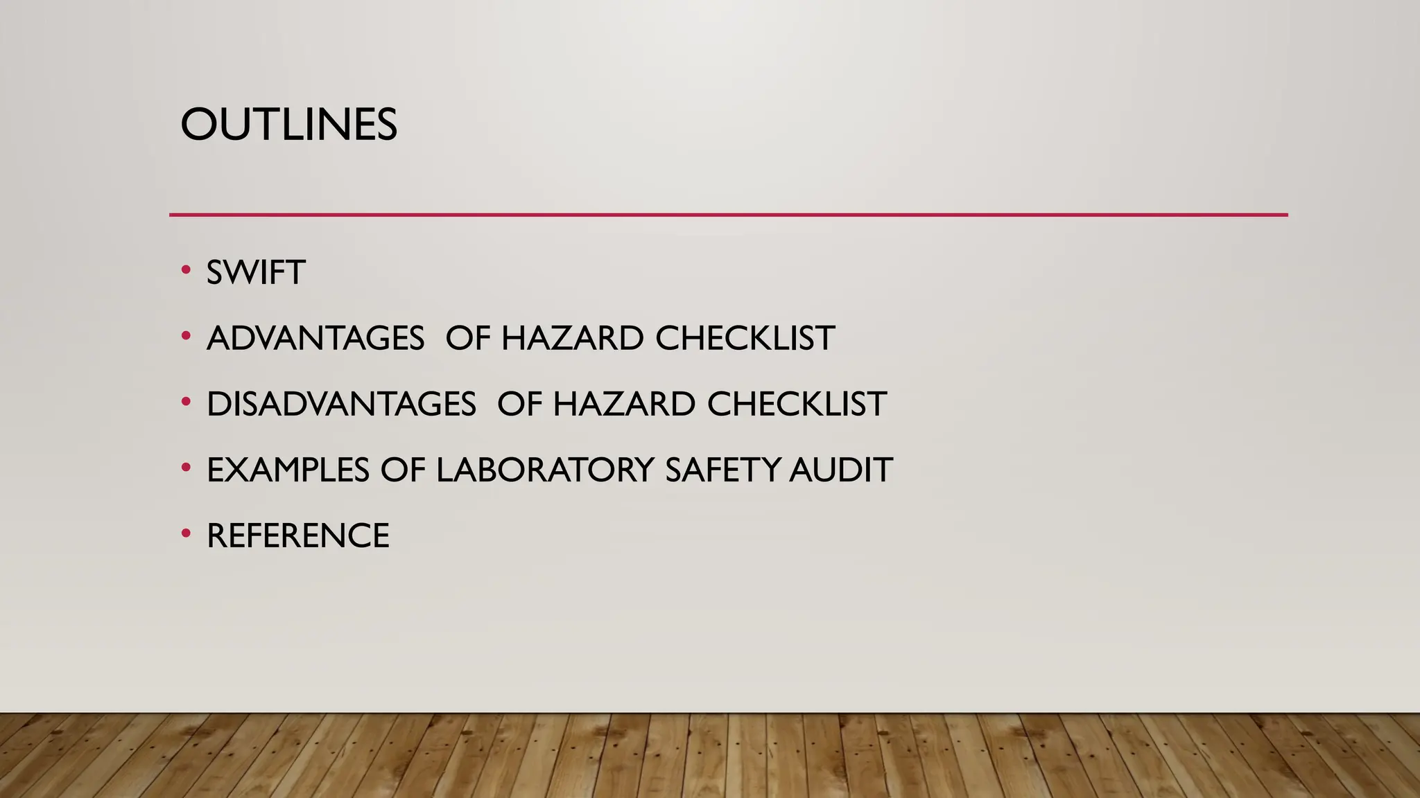 OUTLINES
• SWIFT
• ADVANTAGES OF HAZARD CHECKLIST
• DISADVANTAGES OF HAZARD CHECKLIST
• EXAMPLES OF LABORATORY SAFETY AUDIT
• REFERENCE
 