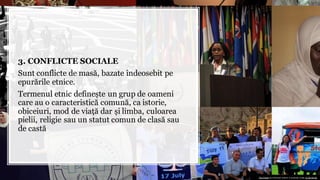 3. CONFLICTE SOCIALE
Sunt conflicte de masă, bazate îndeosebit pe
epurările etnice.
Termenul etnic definește un grup de oameni
care au o caracteristică comună, ca istorie,
obiceiuri, mod de viață dar și limba, culoarea
pielii, religie sau un statut comun de clasă sau
de castă
This Photo by Unknown author is licensed under CC BY-SA-NC.
 