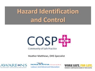 Labour and Advanced Education
Hazard Identification
and Control
Heather Matthews, OHS Specialist
 