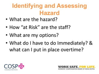 Identifying and Assessing
Hazard
• What are the hazard?
• How “at Risk” are the staff?
• What are my options?
• What do I have to do Immediately? &
what can I put in place overtime?
 