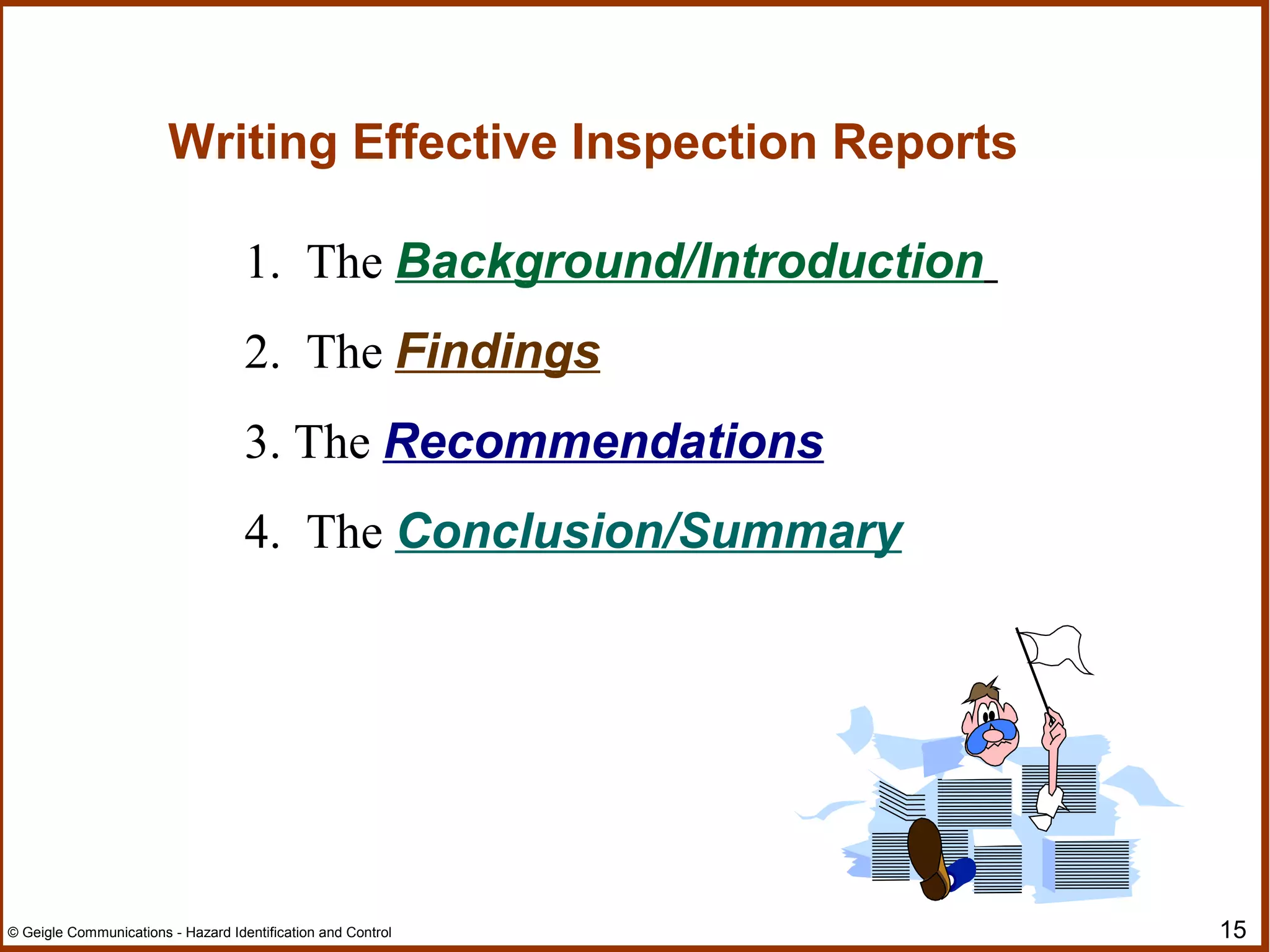 15© Geigle Communications - Hazard Identification and Control
1. The Background/Introduction
2. The Findings
3. The Recommendations
4. The Conclusion/Summary
Writing Effective Inspection Reports
 