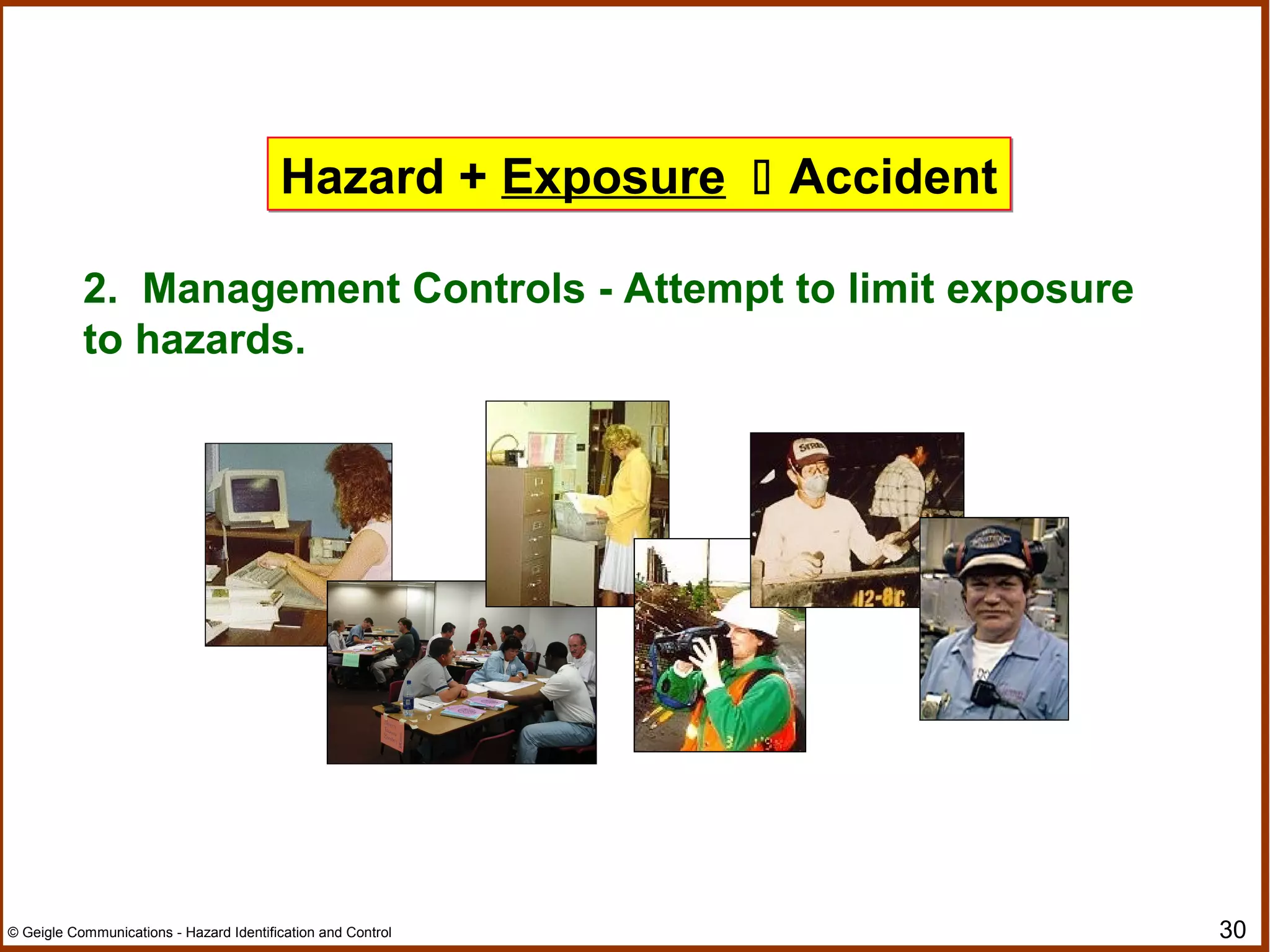 30© Geigle Communications - Hazard Identification and Control
2. Management Controls - Attempt to limit exposure
to hazards.
Hazard + Exposure  AccidentHazard + Exposure  Accident
 