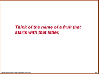 49© Geigle Communications - Hazard Identification and Control
Think of the name of a fruit that
starts with that letter.
 