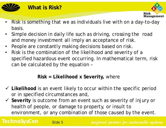 Slide 5TechnoSysCon . . . . . . preferred partner for sustainable systemsWhat is Risk?• Risk is something that we as indiv...
